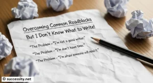 But I Dont Know What to Write Overcoming Common Roadblocks